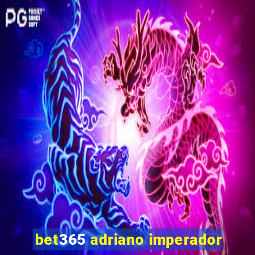 bet365 adriano imperador